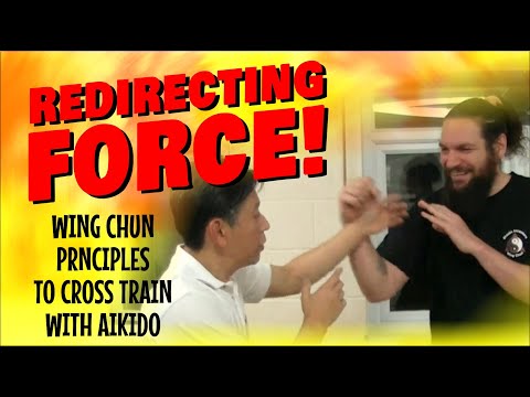REDIRECTING FORCE! Wing Chun principles to cross train with Aikido