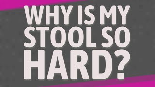 Why is my stool so hard?