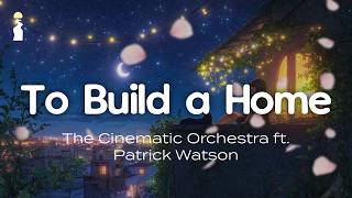 Download lagu The Cinematic Orchestra ft. Patrick Watson - To Build a Home // Lyrics [Chamber Pop/Electronic] mp3