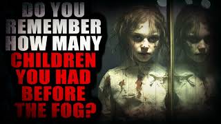 Do you remember how many children you had before the fog | Creepypasta Storytime