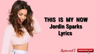 THIS IS MY NOW - Jordin Sparks [Lyrics]|Lyrics and I