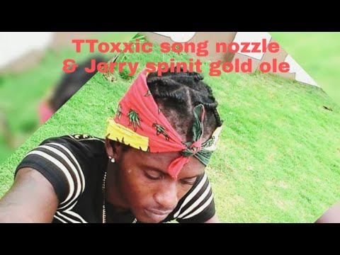 Jerry spinit song gold ole)&TToxxic song nozzel