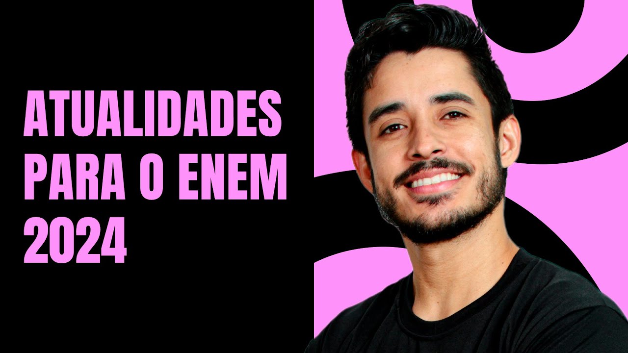 Atualidades do Brasil e do mundo que podem cair na prova do ENEM 2024 | ProEnem