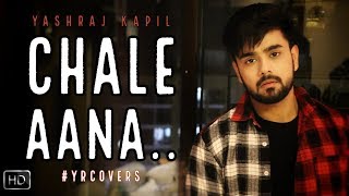 CHALE AANA : De De Pyaar De | Cover | Yashraj Kapil l Armaan Malik, Amaal Mallik | #YRCOVERS