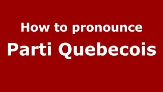 How to pronounce Parti Quebecois
