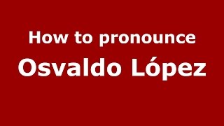 How to pronounce Osvaldo López