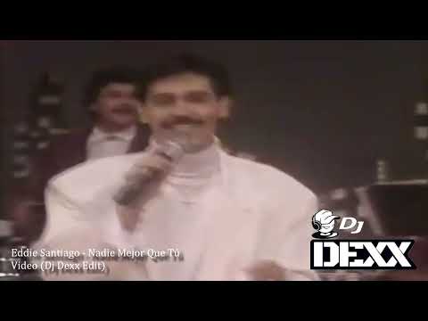 Eddie Santiago - Nadie Mejor Que Tú (Dj Dexx Edit)®