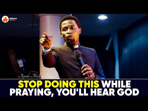 STOP DOING THIS WHILE PRAYING, AND YOU'LL HEAR GOD || APOSTLE MICHAEL OROKPO