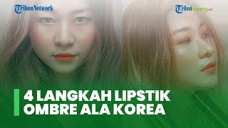 Mudah dan Tidak Ribet, Berikut 4 Langkah Lipstik Ombre ala Korea