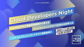 Cloud Developers Night 〜ソニーのクラウド技術活用事例から見えるハードウェア×クラウドで生まれる世界とは〜 ソフトウェアエンジニア、クラウド技術者向け