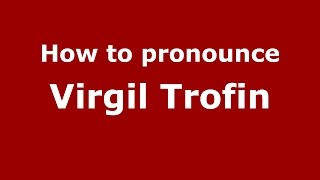 How to pronounce Virgil Trofin