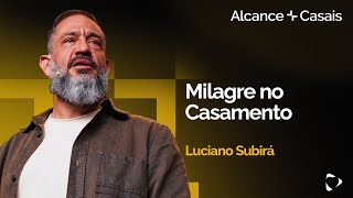 Milagre no Casamento | Luciano Subirá