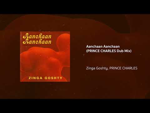 Zinga Goshty, PRINCE CHARLES | Aanchaan Aanchaan (PRINCE CHARLES Dub Mix)