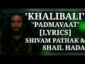 'KHALIBALI' - [LYRICS] | PADMAVAAT | SHIVAM PATHAK & SNAIL HADA | INDIAN BEATS | SUPERHIT SONG |
