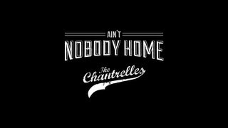 The Chantrelles - Ain&#39;t Nobody Home