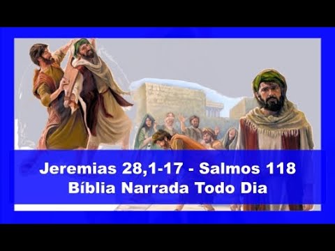 Jeremias 28,1-17 - Salmos 118 - O Falso Profeta Ananias