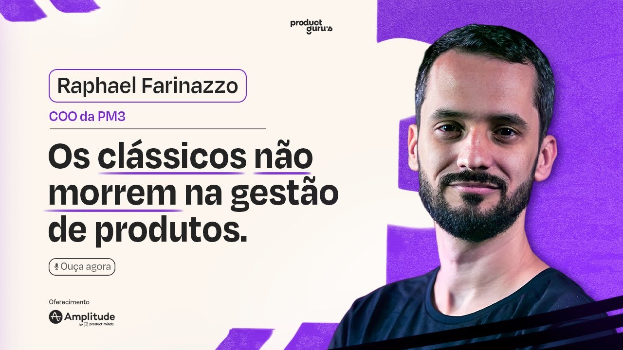 Os Clássicos Não Morrem na Gestão de Produtos — Raphael Farinazzo