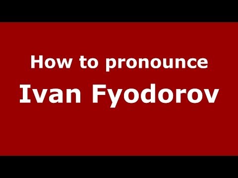 How to pronounce Ivan Fyodorov (Russian/Russia) - PronounceNames.com