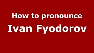 How to pronounce Ivan Fyodorov
