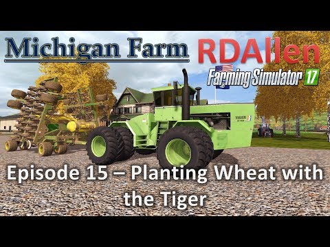 Farming Simulator 17 Michigan Farm E15 - Planting Wheat with the Tiger