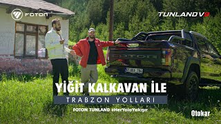 Foton Tunland – Yiğit Kalkavan ile Trabzon Yolları #HerYolaYakışır