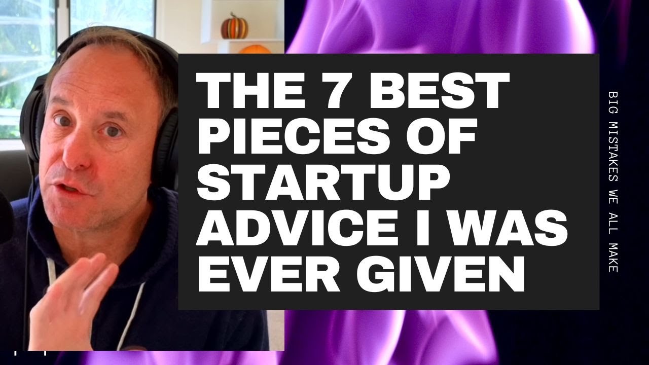 The 7 Best Pieces of Startup Business Advice I've Ever Been Given