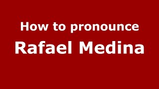 How to pronounce Rafael Medina
