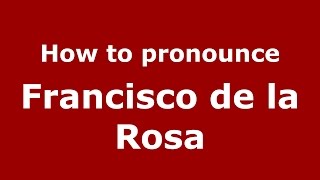 How to pronounce Francisco De La Rosa