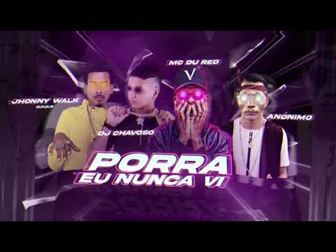 PORRA EU NUNCA VI - MC DU RED MC ANÔNIMO, JHONNY WALK, DJ CHAVOSO