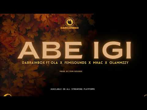 DABRAINBOX FT OLA X OLAMMZZY X FEMI SOUNDS X MHAC - ABE IGI