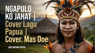 Download lagu NGGAPULU KO JAHAT | Lagu Daerah Papua | Cover By. Mas Doe mp3