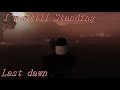 Last Dawn I M Still Standing