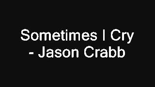 Sometimes I Cry - Jason Crabb