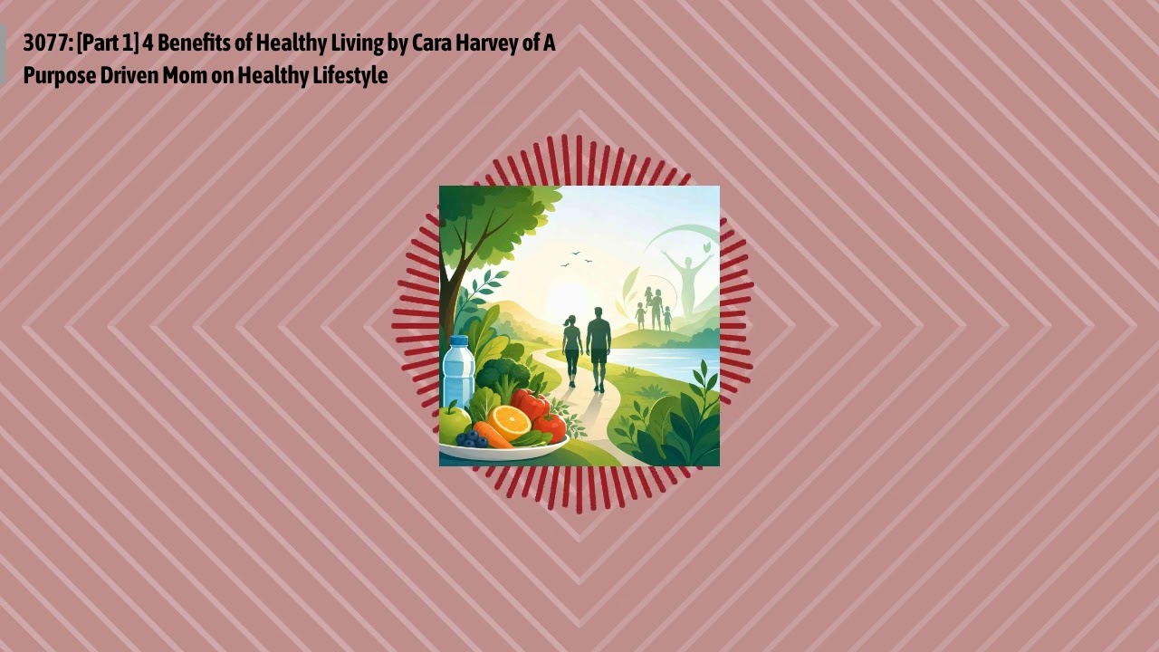 3077: [Part 1] 4 Benefits of Healthy Living by Cara Harvey of A Purpose Driven Mom on Healthy...