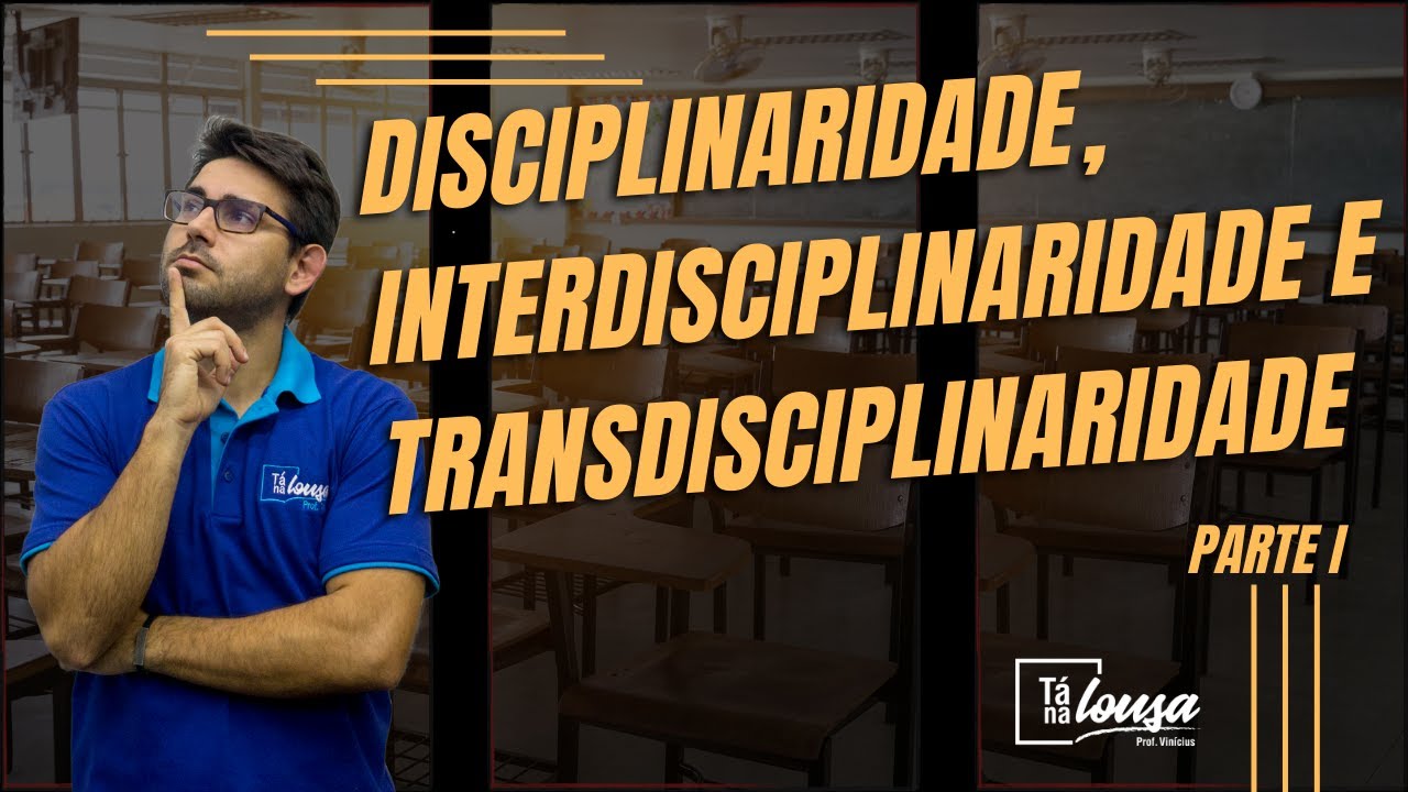 DISCIPLINARIDADE, INTERDISCIPLINARIDADE E TRANSDISCIPLINARIDADE  | PARTE I