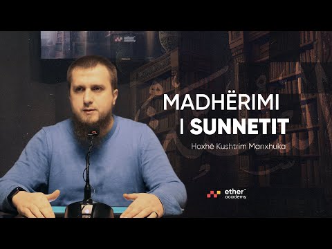 Madhërimi i Sunnetit | Hoxhë Kushtrim Manxhuka