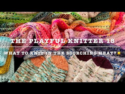 The Playful Knitter 18 - What to knit in the scorching heat?🧶☀️