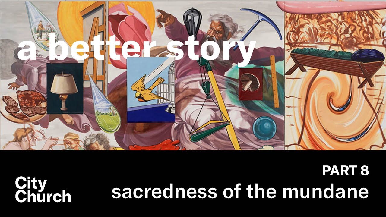 A Better Story - Part 7: Sacredness of the Mundane