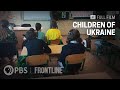 Children of Ukraine (full documentary) | Ukrainian Kids Taken & Held by Russia | FRONTLINE