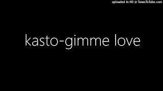 kasto-gimme love