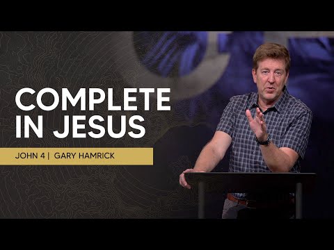 Complete in Jesus  |  John 4  |  Gary Hamrick