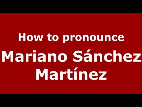How to pronounce Mariano Sánchez Martínez (Spanish/Spain) - PronounceNames.com