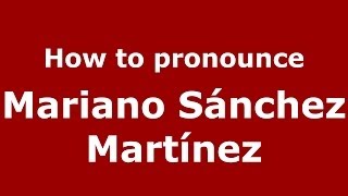How to pronounce Mariano Sánchez Martínez