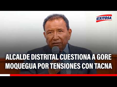 🔴🔵 Alcalde distrital cuestiona a GORE Moquegua por tensiones con Tacna