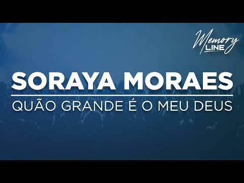 Soraya Moraes - Quão Grande É o Meu Deus (Letra)