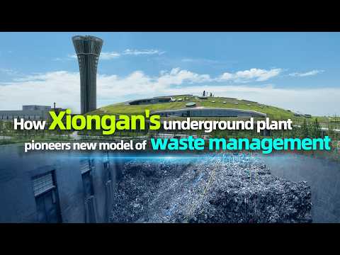 How Xiongan's underground plant pioneers new model of waste management