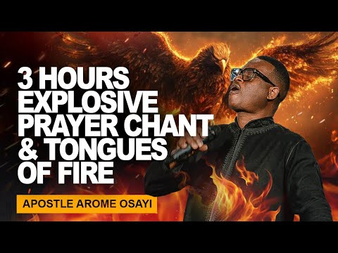 3 HOURS EXPLOSIVE PRAYER CHANT & TONGUES OF FIRE || APOSTLE AROME OSAYI