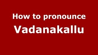 How to pronounce Vadanakallu