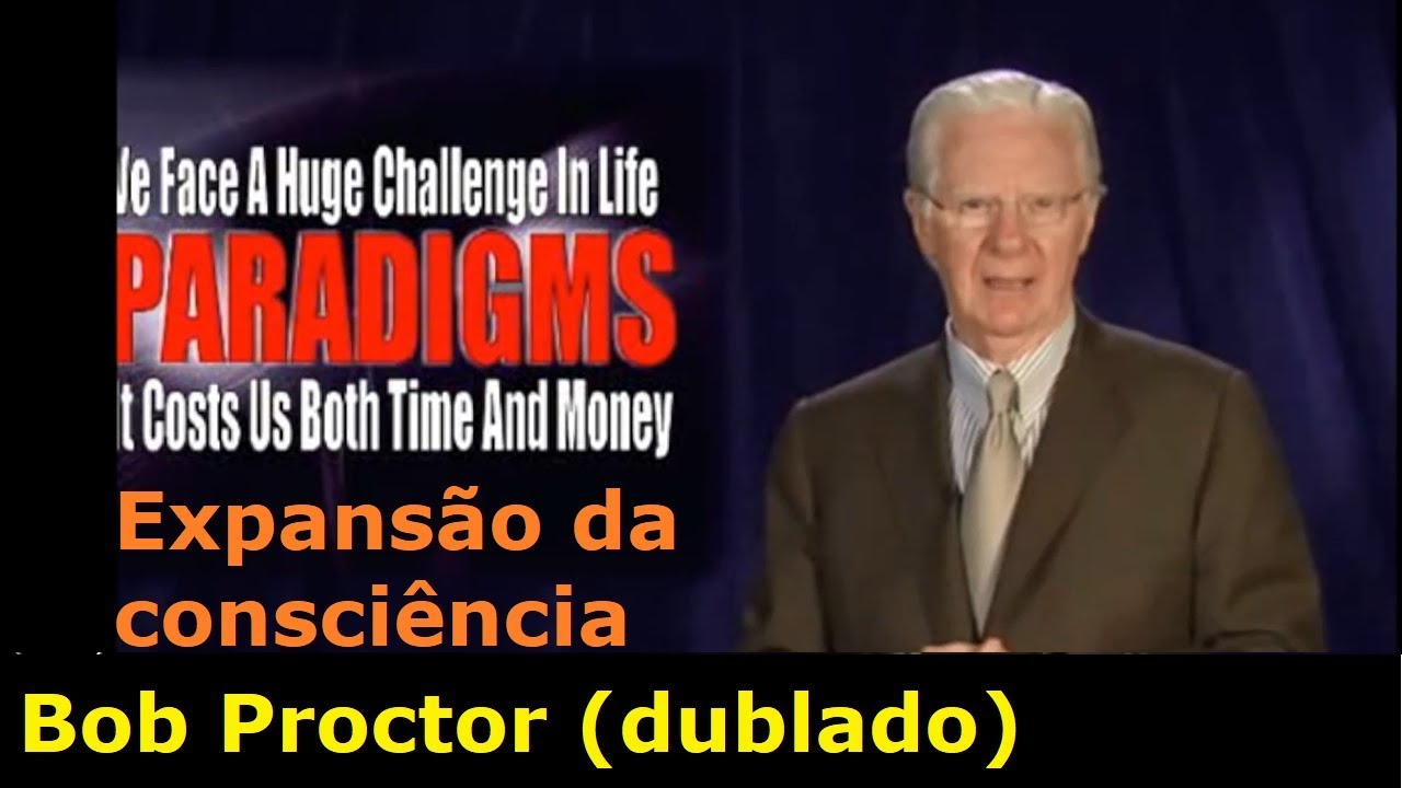 Bob Proctor - Expansão da Consciência + Como mudar um Paradigma (dublado)