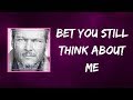 Blake Shelton - Bet You Still Think About Me (Lyrics)